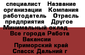 HR-специалист › Название организации ­ Компания-работодатель › Отрасль предприятия ­ Другое › Минимальный оклад ­ 1 - Все города Работа » Вакансии   . Приморский край,Спасск-Дальний г.